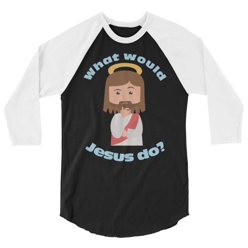 3/4 Sleeve Raglan Shirt – What would Jesus do? (five variations)