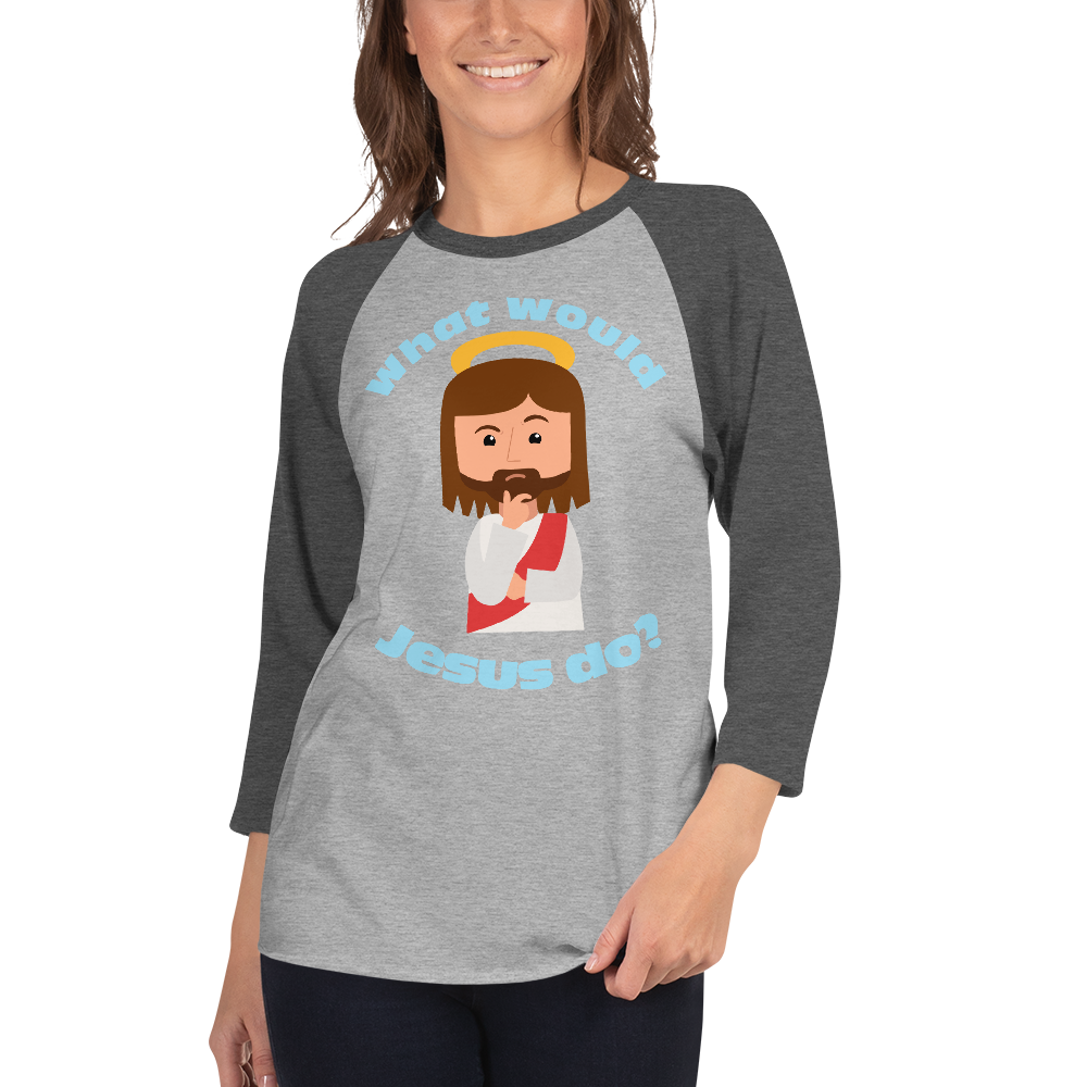 3/4 Sleeve Raglan Shirt – What would Jesus do? (five variations)