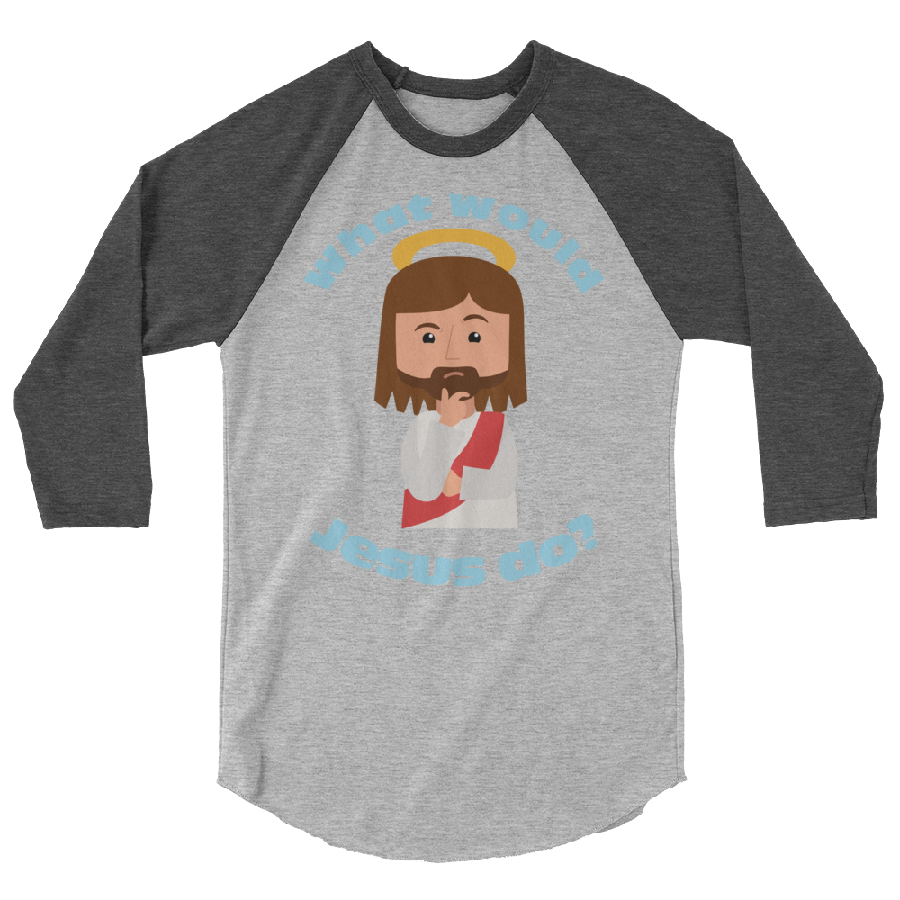 3/4 Sleeve Raglan Shirt – What would Jesus do? (five variations)