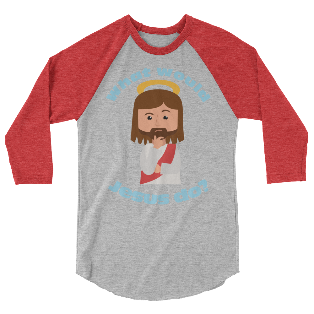 3/4 Sleeve Raglan Shirt – What would Jesus do? (five variations)