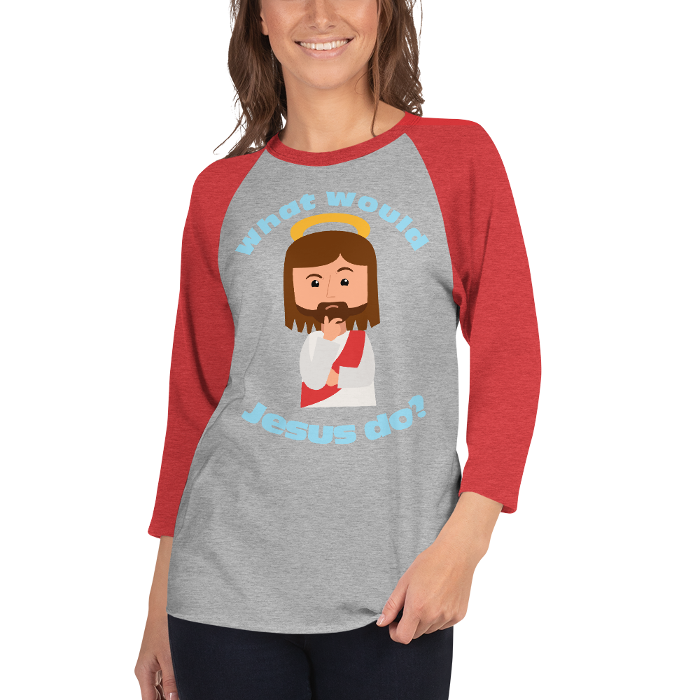 3/4 Sleeve Raglan Shirt – What would Jesus do? (five variations)