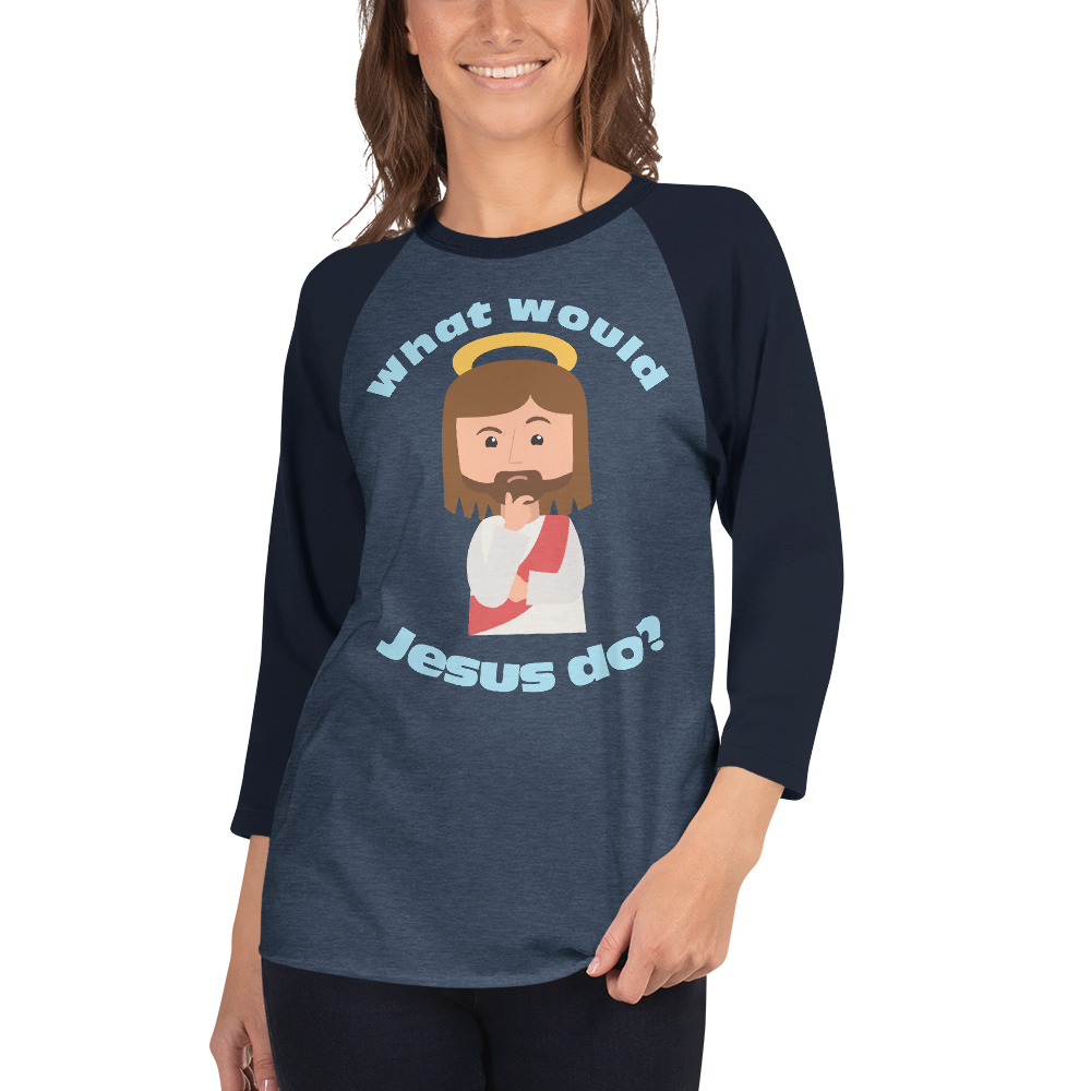 3/4 Sleeve Raglan Shirt – What would Jesus do? (five variations)