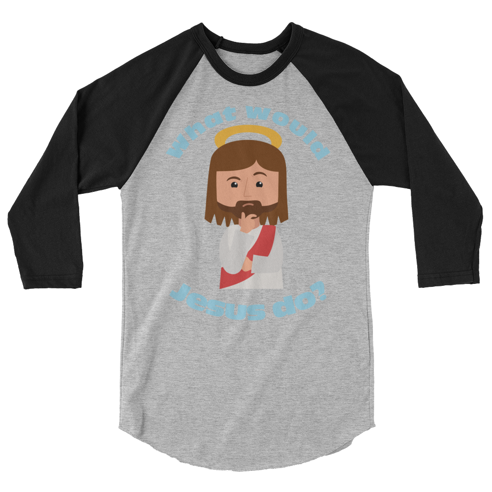 3/4 Sleeve Raglan Shirt – What would Jesus do? (five variations)