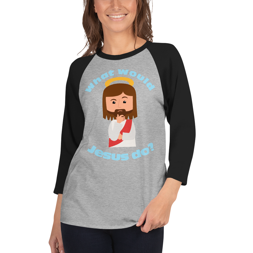 3/4 Sleeve Raglan Shirt – What would Jesus do? (five variations)