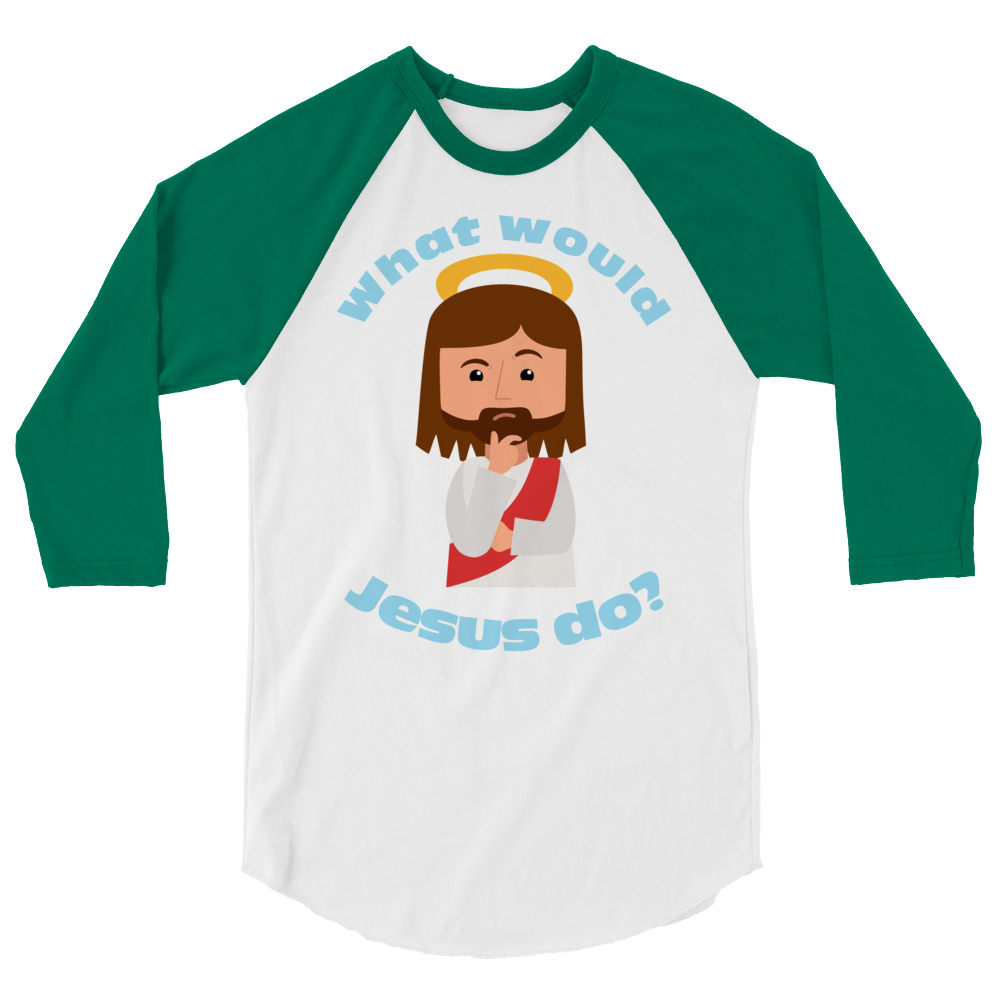 3/4 Sleeve Raglan Shirt – What would Jesus do? (six variations)