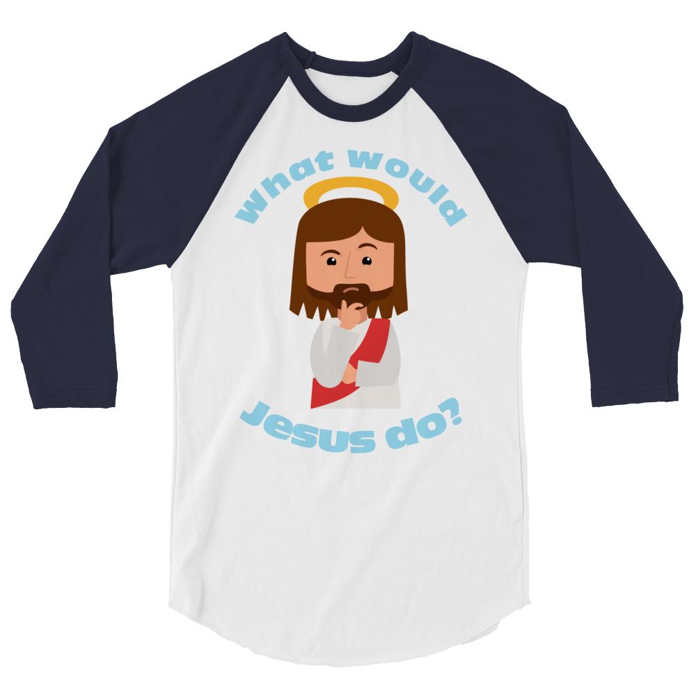 3/4 Sleeve Raglan Shirt – What would Jesus do? (six variations)