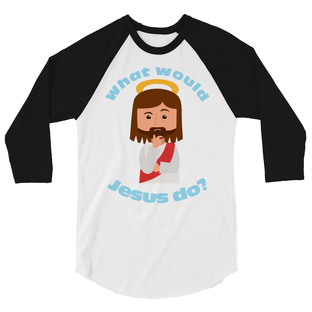 3/4 Sleeve Raglan Shirt – What would Jesus do? (six variations)