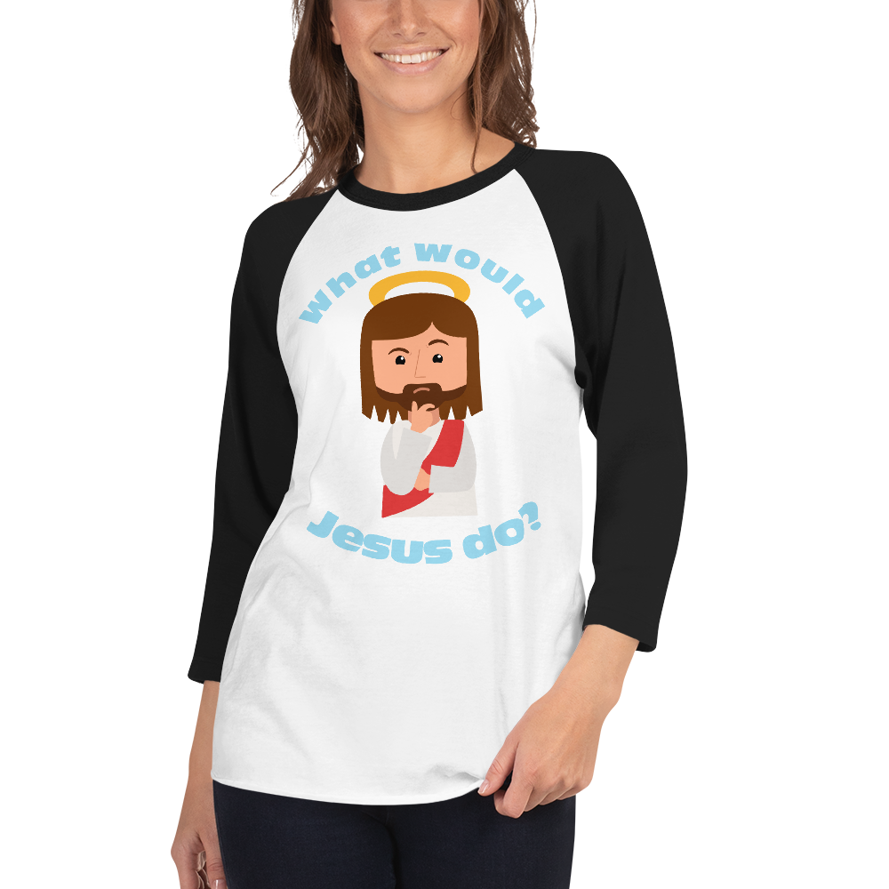 3/4 Sleeve Raglan Shirt – What would Jesus do? (six variations)