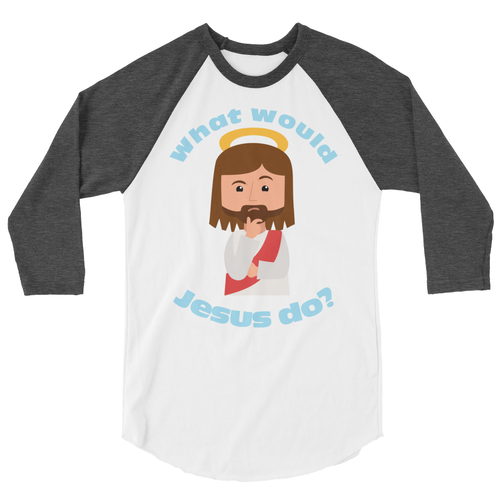 3/4 Sleeve Raglan Shirt – What would Jesus do? (six variations)