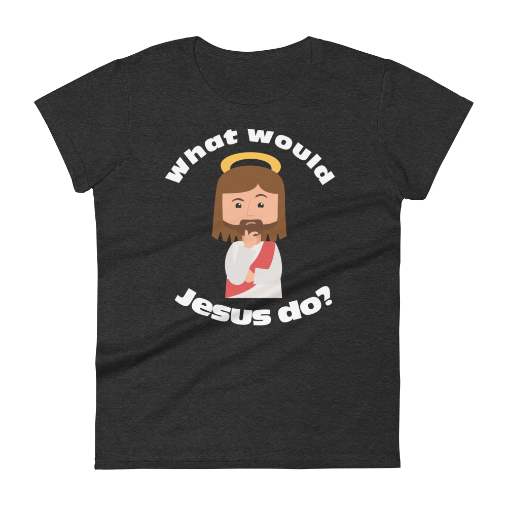 Women's Short Sleeve T-Shirt – What would Jesus do? (eight colors)