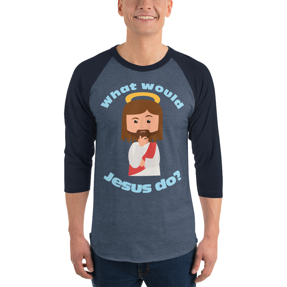 3/4 Sleeve Raglan Shirt – What would Jesus do? (five variations)